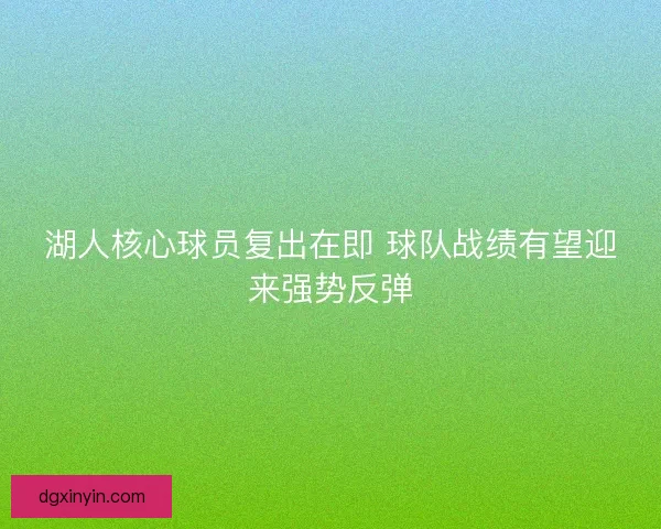 湖人核心球员复出在即 球队战绩有望迎来强势反弹
