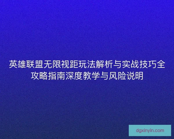 英雄联盟无限视距玩法解析与实战技巧全攻略指南深度教学与风险说明